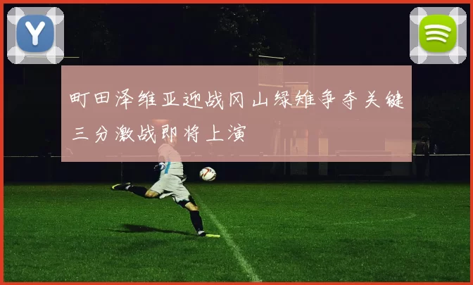 町田泽维亚迎战冈山绿雉争夺关键三分激战即将上演