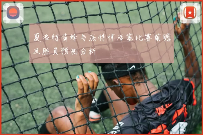 夏洛特黄蜂与底特律活塞比赛前瞻及胜负预测分析